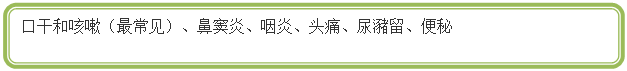 圆角矩形: 6.	口干和咳嗽（最常见）、鼻窦炎、咽炎、头痛、尿瀦留、便秘