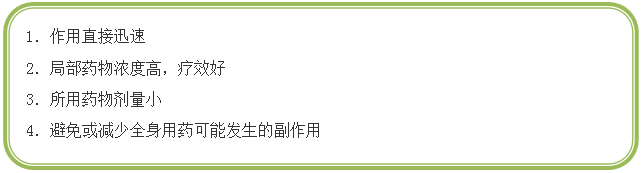 圆角矩形: 7.	1．作用直接迅速
8.	2．局部药物浓度高，疗效好
3．所用药物剂量小
4．避免或减少全身用药可能发生的副作用
